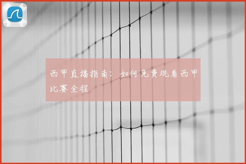 西甲直播指南：如何免费观看西甲比赛全程