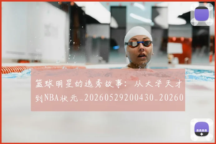 篮球明星的选秀故事:从大学天才到NBA状元_20260529200430_20260708200657_20260803141532