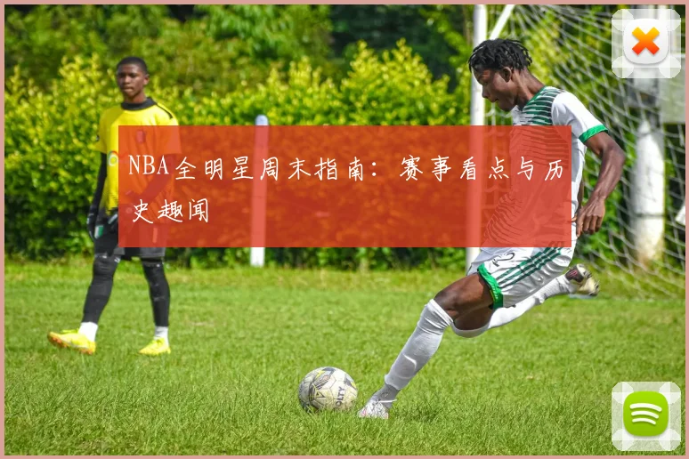 NBA全明星周末指南：赛事看点与历史趣闻