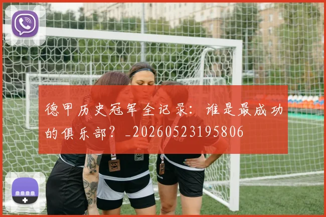 德甲历史冠军全记录:谁是最成功的俱乐部?_20260523195806