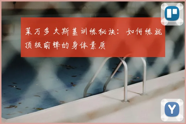 莱万多夫斯基训练秘诀：如何练就顶级前锋的身体素质