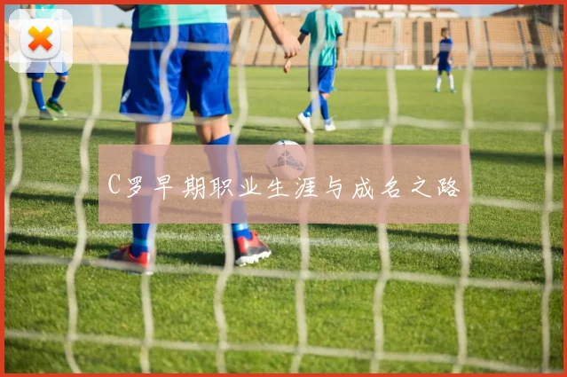 C罗早期职业生涯与成名之路